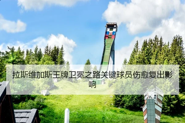 拉斯维加斯王牌卫冕之路关键球员伤愈复出影响